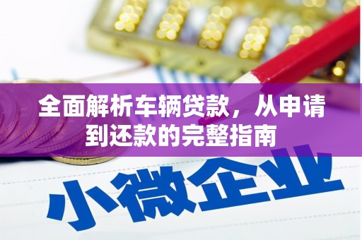 东阳全面解析车辆贷款，从申请到还款的完整指南